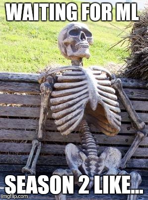 Waiting Skeleton | WAITING FOR ML; SEASON 2 LIKE... | image tagged in memes,waiting skeleton | made w/ Imgflip meme maker