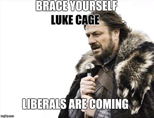 Liberal outrage over Luke's lack of using the "n" word and focus on black on black crime.   | BRACE YOURSELF; LUKE CAGE; LIBERALS ARE COMING | image tagged in memes,brace yourselves x is coming | made w/ Imgflip meme maker