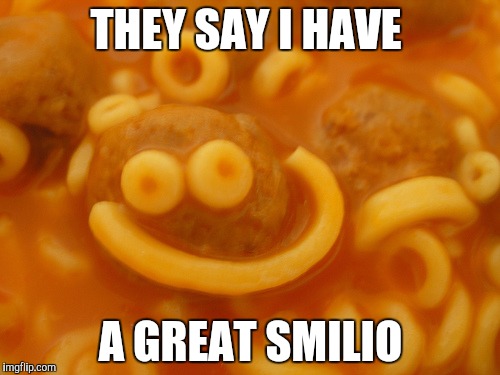 spaghettio smile | THEY SAY I HAVE A GREAT SMILIO | image tagged in spaghettio smile | made w/ Imgflip meme maker