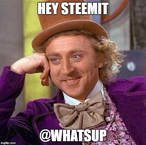 Creepy Condescending Wonka Meme | HEY STEEMIT; @WHATSUP | image tagged in memes,creepy condescending wonka | made w/ Imgflip meme maker