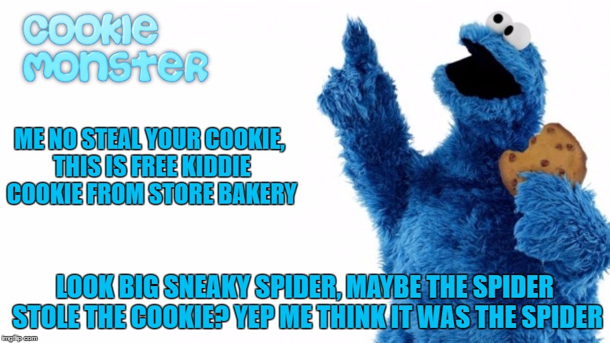 ME NO STEAL YOUR COOKIE, THIS IS FREE KIDDIE COOKIE FROM STORE BAKERY LOOK BIG SNEAKY SPIDER, MAYBE THE SPIDER STOLE THE COOKIE? YEP ME THIN | made w/ Imgflip meme maker
