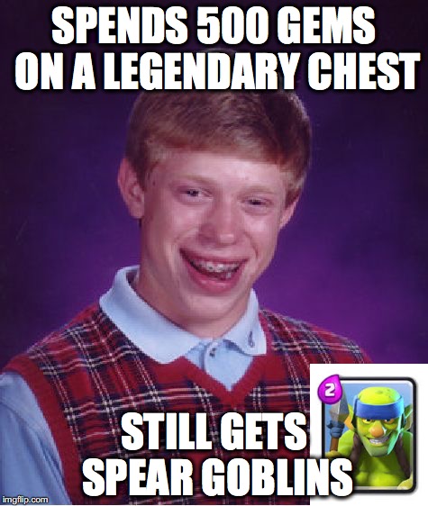 Brian And Clash Royale | SPENDS 500 GEMS ON A LEGENDARY CHEST; STILL GETS SPEAR GOBLINS | image tagged in memes,bad luck brian,clash royale | made w/ Imgflip meme maker