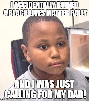 Minor Mistake Marvin Meme | I ACCIDENTALLY RUINED A BLACK LIVES MATTER RALLY; AND I WAS JUST CALLING FOR MY DAD! | image tagged in memes,minor mistake marvin,black lives matter,dad,accident | made w/ Imgflip meme maker