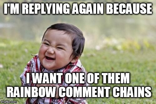 Evil Toddler Meme | I'M REPLYING AGAIN BECAUSE I WANT ONE OF THEM RAINBOW COMMENT CHAINS | image tagged in memes,evil toddler | made w/ Imgflip meme maker