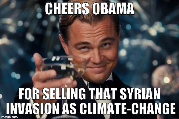 Leonardo Dicaprio Cheers | CHEERS OBAMA; FOR SELLING THAT SYRIAN INVASION AS CLIMATE-CHANGE | image tagged in memes,leonardo dicaprio cheers | made w/ Imgflip meme maker