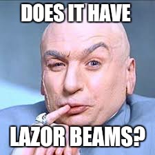 DOES IT HAVE LAZOR BEAMS? | made w/ Imgflip meme maker