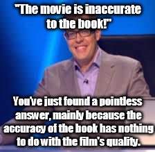 Richard Osman |  "The movie is inaccurate to the book!"; You've just found a pointless answer, mainly because the accuracy of the book has nothing to do with the film's quality. | image tagged in richard osman,memes,movies,books | made w/ Imgflip meme maker