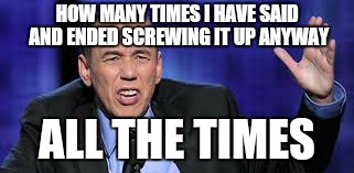 Is it just me but when you read this .you can hear his voice.  | HOW MANY TIMES I HAVE SAID AND ENDED SCREWING IT UP ANYWAY; ALL THE TIMES | image tagged in all the times,memes,married with children,wife | made w/ Imgflip meme maker