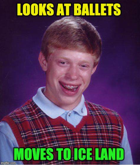 Bad Luck Brian Meme | LOOKS AT BALLETS MOVES TO ICE LAND | image tagged in memes,bad luck brian | made w/ Imgflip meme maker