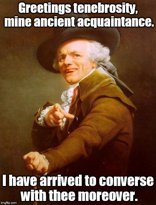 Joseph Ducreux | Greetings tenebrosity, mine ancient acquaintance. I have arrived to converse with thee moreover. | image tagged in memes,joseph ducreux | made w/ Imgflip meme maker