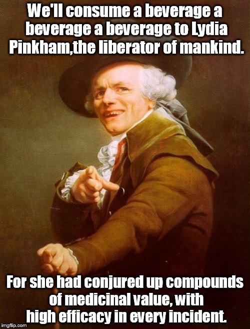 Joseph Ducreux Meme | We'll consume a beverage a beverage a beverage to Lydia Pinkham,the liberator of mankind. For she had conjured up compounds of medicinal value, with high efficacy in every incident. | image tagged in memes,joseph ducreux | made w/ Imgflip meme maker