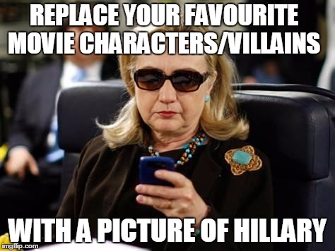 Hillary Clinton Cellphone | REPLACE YOUR FAVOURITE MOVIE CHARACTERS/VILLAINS; WITH A PICTURE OF HILLARY | image tagged in hillary clinton cellphone | made w/ Imgflip meme maker
