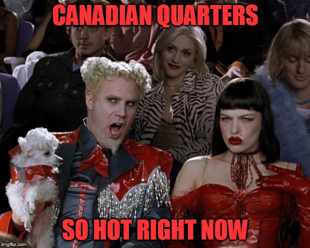 Mugatu So Hot Right Now Meme | CANADIAN QUARTERS SO HOT RIGHT NOW | image tagged in memes,mugatu so hot right now | made w/ Imgflip meme maker