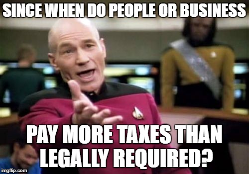 Picard Wtf | SINCE WHEN DO PEOPLE OR BUSINESS; PAY MORE TAXES THAN LEGALLY REQUIRED? | image tagged in memes,picard wtf | made w/ Imgflip meme maker