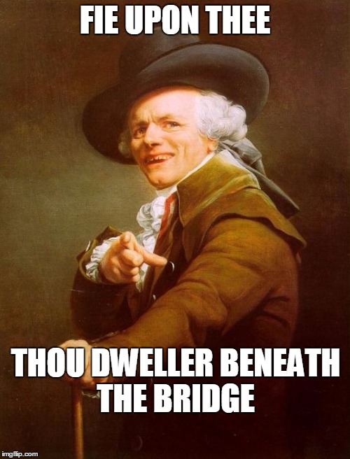 troll! | FIE UPON THEE; THOU DWELLER BENEATH THE BRIDGE | image tagged in memes,joseph ducreux,troll | made w/ Imgflip meme maker