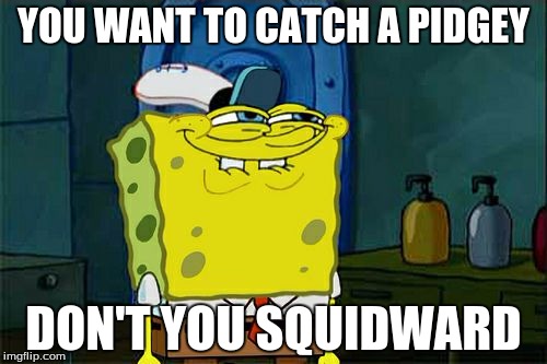 Don't You Squidward Meme | YOU WANT TO CATCH A PIDGEY; DON'T YOU SQUIDWARD | image tagged in memes,dont you squidward | made w/ Imgflip meme maker
