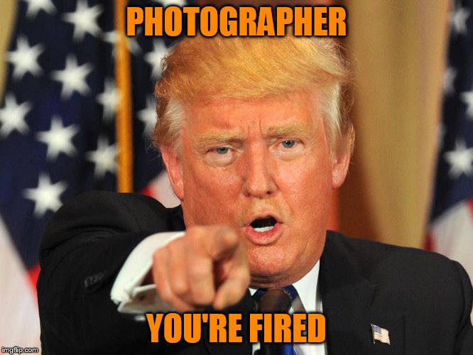 PHOTOGRAPHER YOU'RE FIRED | made w/ Imgflip meme maker