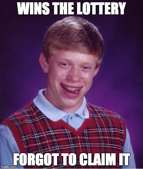 Bad Luck Brian | WINS THE LOTTERY; FORGOT TO CLAIM IT | image tagged in memes,bad luck brian | made w/ Imgflip meme maker