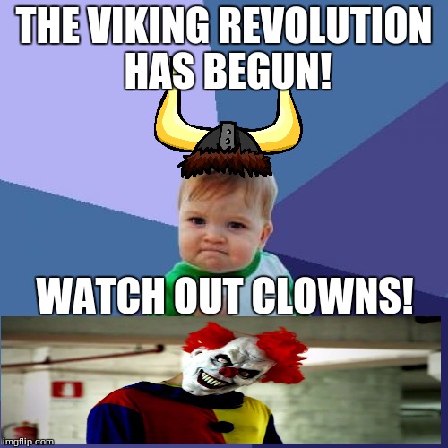 Success Kid Meme | THE VIKING REVOLUTION HAS BEGUN! WATCH OUT CLOWNS! | image tagged in memes,success kid | made w/ Imgflip meme maker