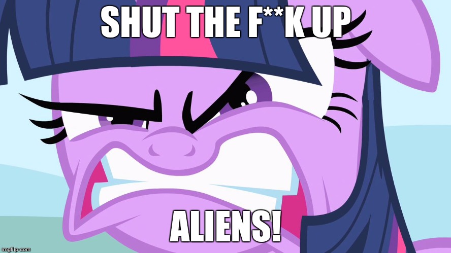 ANGRY Twilight | SHUT THE F**K UP; ALIENS! | image tagged in angry twilight | made w/ Imgflip meme maker