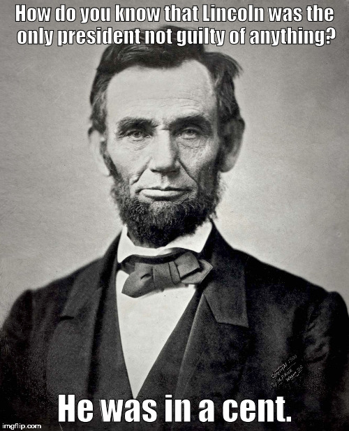 I mean, honestly! | How do you know that Lincoln was the only president not guilty of anything? He was in a cent. | image tagged in abraham lincoln,austin powers honestly,memes | made w/ Imgflip meme maker