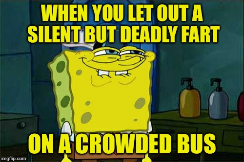 Didn't You, FartWard? | WHEN YOU LET OUT A SILENT BUT DEADLY FART; ON A CROWDED BUS | image tagged in memes,dont you squidward,fart | made w/ Imgflip meme maker