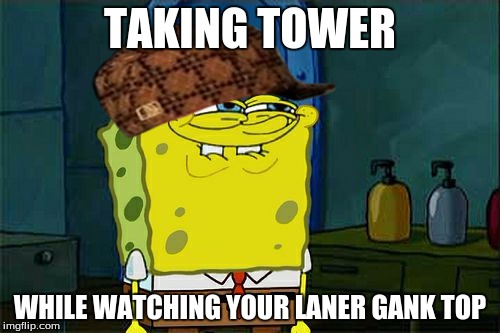 Don't You Squidward Meme | TAKING TOWER; WHILE WATCHING YOUR LANER GANK TOP | image tagged in memes,dont you squidward,scumbag | made w/ Imgflip meme maker