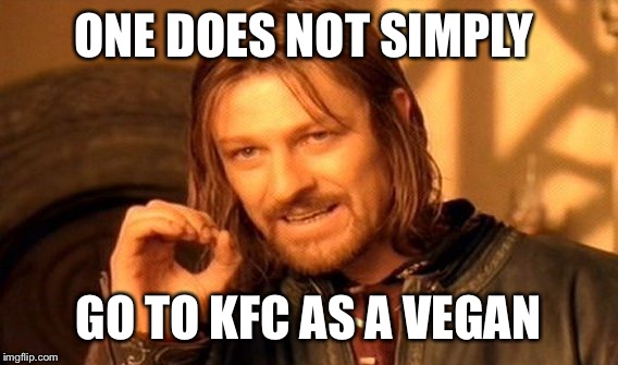 One Does Not Simply Meme | ONE DOES NOT SIMPLY; GO TO KFC AS A VEGAN | image tagged in memes,one does not simply | made w/ Imgflip meme maker