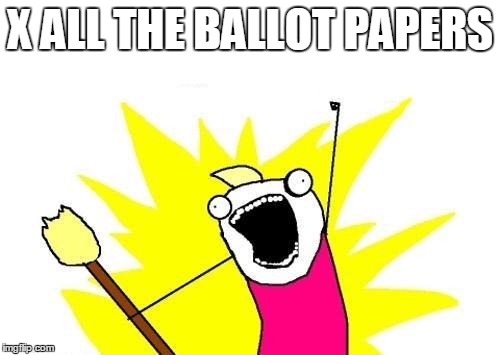 X All The Y Meme | X ALL THE BALLOT PAPERS | image tagged in memes,x all the y | made w/ Imgflip meme maker