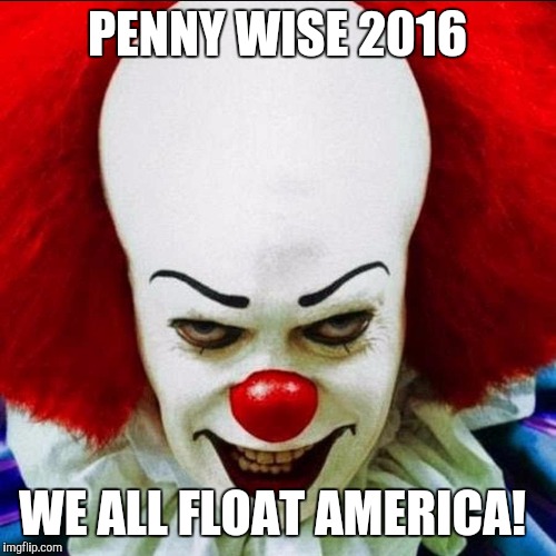 PENNY WISE
2016; WE ALL FLOAT AMERICA! | image tagged in clowns,president 2016 | made w/ Imgflip meme maker