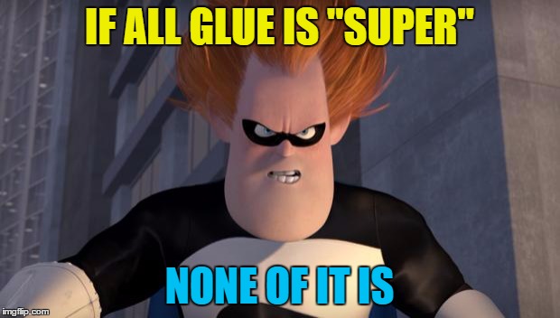 Sticking it to the man... | IF ALL GLUE IS "SUPER"; NONE OF IT IS | image tagged in syndrome incredibles,memes,superglue,films,movies,diy | made w/ Imgflip meme maker