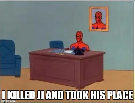 Spiderman Computer Desk Meme | I KILLED JJ AND TOOK HIS PLACE | image tagged in memes,spiderman computer desk,spiderman | made w/ Imgflip meme maker