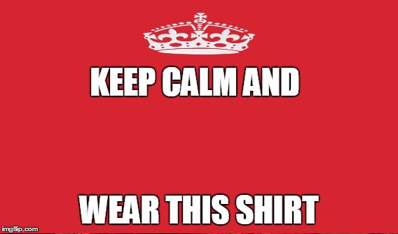 Red Camouflague (Or Whatever Is The Correct Spelling) Shirt | KEEP CALM AND; WEAR THIS SHIRT | image tagged in memes,keep calm and carry on red | made w/ Imgflip meme maker
