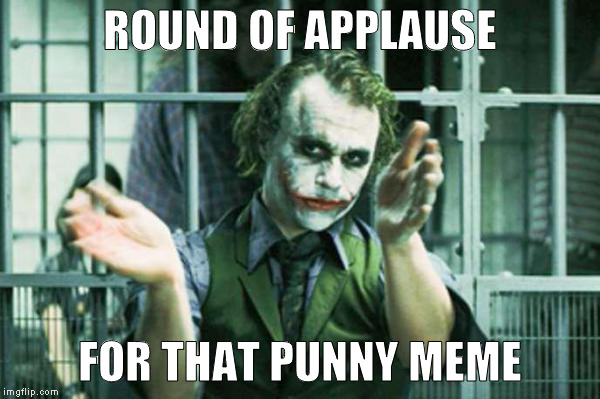 Joker clapping | ROUND OF APPLAUSE FOR THAT PUNNY MEME | image tagged in joker clapping | made w/ Imgflip meme maker
