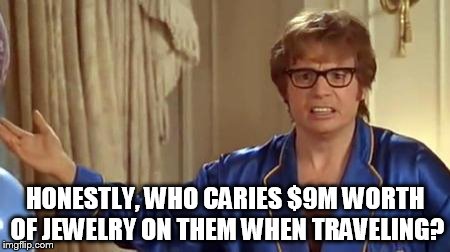 HONESTLY, WHO CARIES $9M WORTH OF JEWELRY ON THEM WHEN TRAVELING? | made w/ Imgflip meme maker