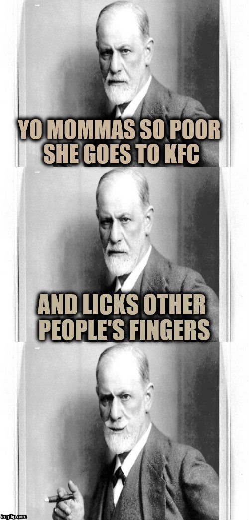 Freud telling yo momma jokes cracks me up. If anyone else wants to make me laugh the template is uploaded as "yo momma freud". | YO MOMMAS SO POOR SHE GOES TO KFC; AND LICKS OTHER PEOPLE'S FINGERS | image tagged in yo momma freud,memes,sigmund freud | made w/ Imgflip meme maker