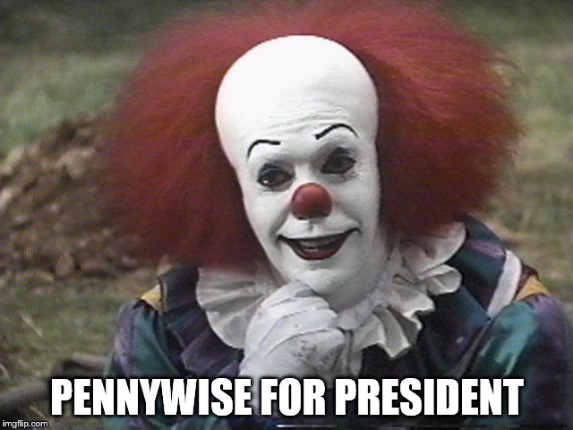 Pennywise 2016 | PENNYWISE FOR PRESIDENT | image tagged in pennywise 2016 | made w/ Imgflip meme maker
