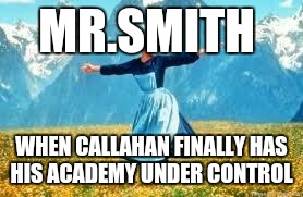 Look At All These | MR.SMITH; WHEN CALLAHAN FINALLY HAS HIS ACADEMY UNDER CONTROL | image tagged in memes,look at all these | made w/ Imgflip meme maker
