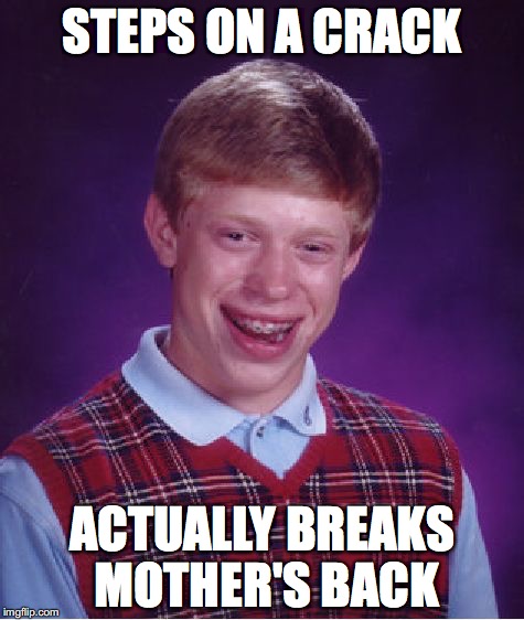 Bad Luck Brian Meme | STEPS ON A CRACK; ACTUALLY BREAKS MOTHER'S BACK | image tagged in memes,bad luck brian | made w/ Imgflip meme maker