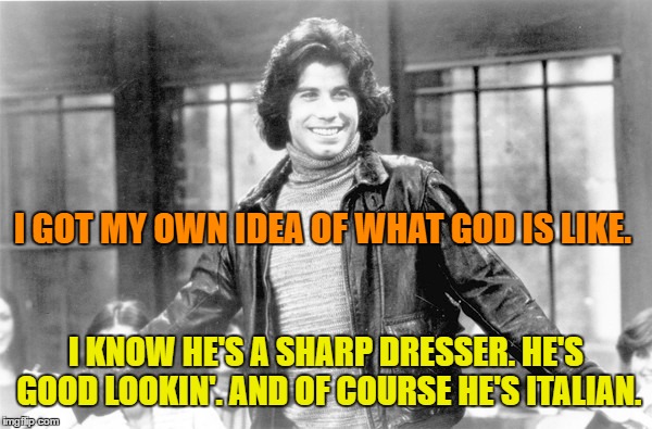 Vinnie Barbarino: On God | I GOT MY OWN IDEA OF WHAT GOD IS LIKE. I KNOW HE'S A SHARP DRESSER. HE'S GOOD LOOKIN'. AND OF COURSE HE'S ITALIAN. | image tagged in vinnie barbarino,god,baby godfather,welcome back kotter,italians | made w/ Imgflip meme maker