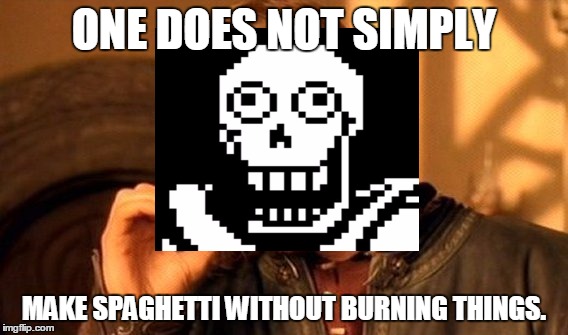 One Does Not Simply | ONE DOES NOT SIMPLY; MAKE SPAGHETTI WITHOUT BURNING THINGS. | image tagged in memes,one does not simply | made w/ Imgflip meme maker