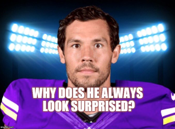 Sam Bradford Minnesota Vikings Surprised Look | WHY DOES HE ALWAYS LOOK SURPRISED? | image tagged in sam bradford,minnesota vikings,memes,surprised | made w/ Imgflip meme maker