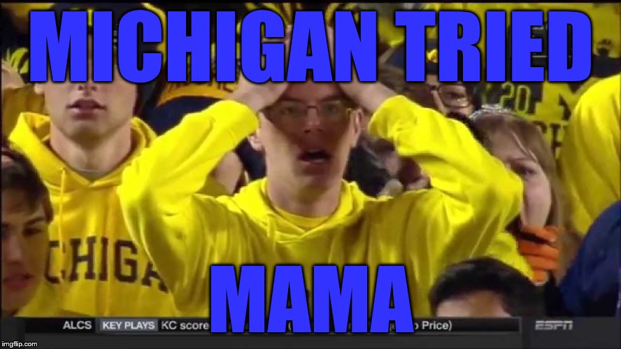 MICHIGAN TRIED MAMA | made w/ Imgflip meme maker