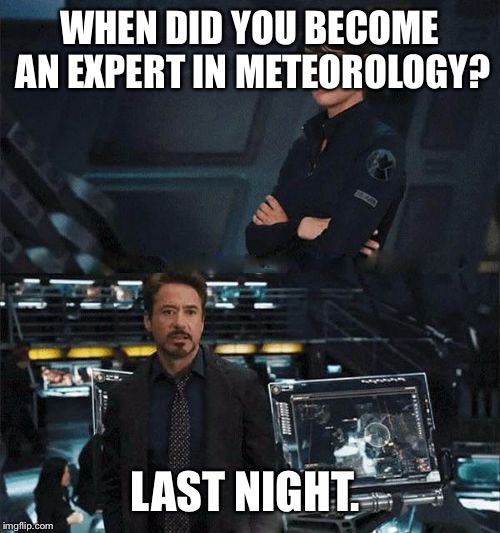 When did you become an expert | WHEN DID YOU BECOME AN EXPERT IN METEOROLOGY? LAST NIGHT. | image tagged in when did you become an expert | made w/ Imgflip meme maker