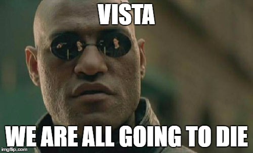 Matrix Morpheus Meme | VISTA; WE ARE ALL GOING TO DIE | image tagged in memes,matrix morpheus | made w/ Imgflip meme maker