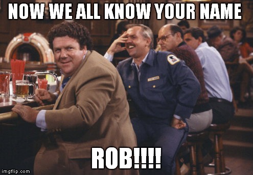 NOW WE ALL KNOW YOUR NAME ROB!!!! | made w/ Imgflip meme maker