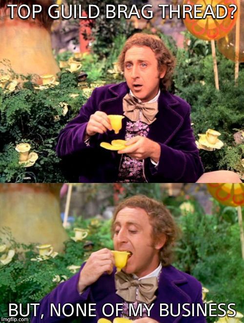 Wonka minds his business | TOP GUILD BRAG THREAD? BUT, NONE OF MY BUSINESS | image tagged in wonka minds his business | made w/ Imgflip meme maker