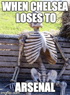 Waiting Skeleton Meme | WHEN CHELSEA LOSES TO; ARSENAL | image tagged in memes,waiting skeleton | made w/ Imgflip meme maker