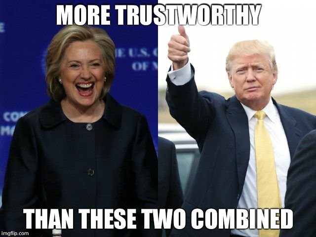 Clinton Trump | MORE TRUSTWORTHY; THAN THESE TWO COMBINED | image tagged in clinton trump | made w/ Imgflip meme maker