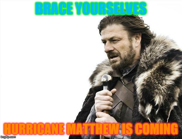 Brace Yourselves X is Coming | BRACE YOURSELVES; HURRICANE MATTHEW IS COMING | image tagged in memes,brace yourselves x is coming | made w/ Imgflip meme maker